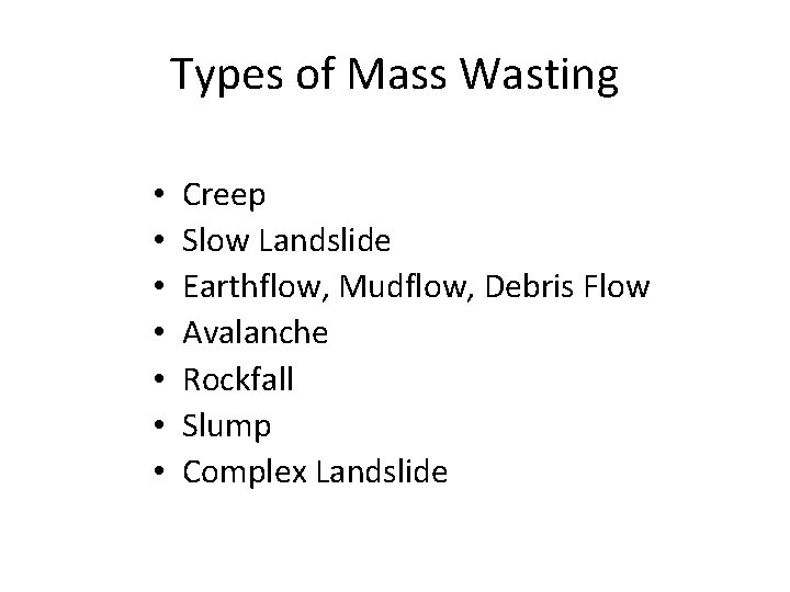 Types of Mass Wasting • • Creep Slow Landslide Earthflow, Mudflow, Debris Flow Avalanche