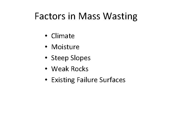 Factors in Mass Wasting • • • Climate Moisture Steep Slopes Weak Rocks Existing