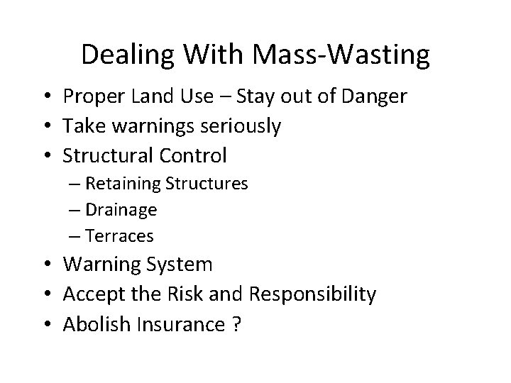Dealing With Mass-Wasting • Proper Land Use – Stay out of Danger • Take