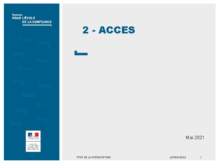 2 - ACCES Mai 2021 TITRE DE LA PRÉSENTATION JJ/MM/AAAA 3 