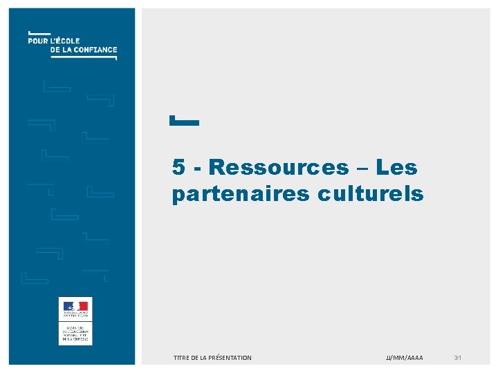 5 - Ressources – Les partenaires culturels TITRE DE LA PRÉSENTATION JJ/MM/AAAA 31 