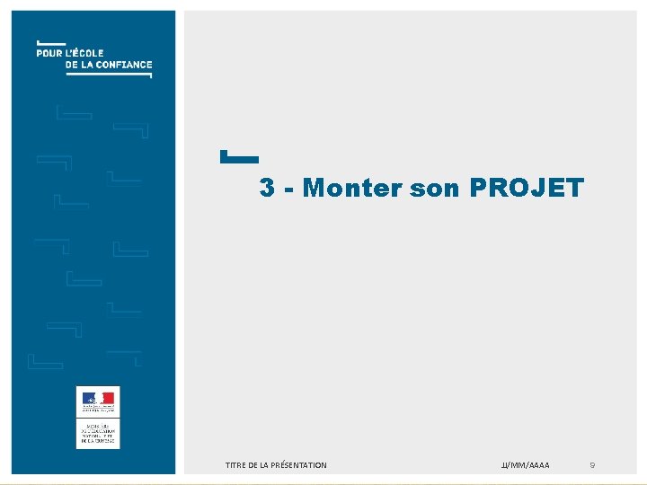 3 - Monter son PROJET TITRE DE LA PRÉSENTATION JJ/MM/AAAA 9 