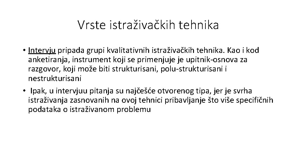 Vrste istraživačkih tehnika • Intervju pripada grupi kvalitativnih istraživačkih tehnika. Kao i kod anketiranja,