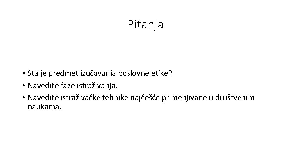 Pitanja • Šta je predmet izučavanja poslovne etike? • Navedite faze istraživanja. • Navedite