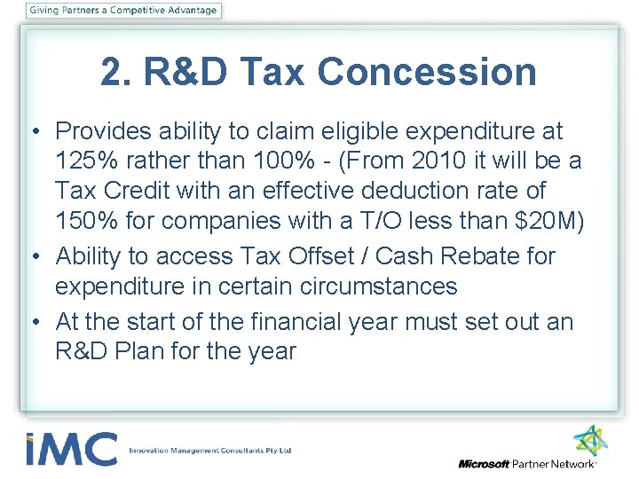 2. R&D Tax Concession • Provides ability to claim eligible expenditure at 125% rather