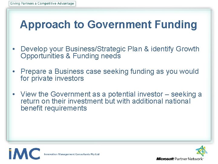 Approach to Government Funding • Develop your Business/Strategic Plan & identify Growth Opportunities &
