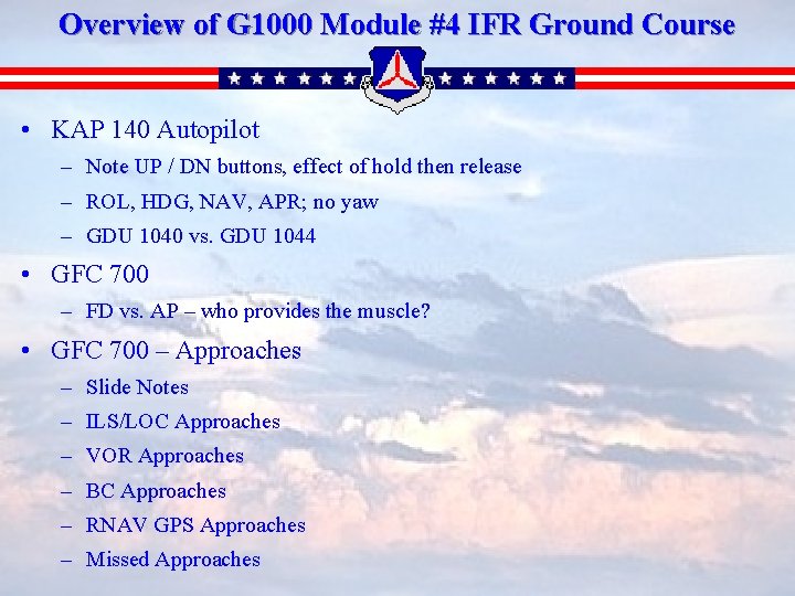 Overview of G 1000 Module #4 IFR Ground Course • KAP 140 Autopilot –