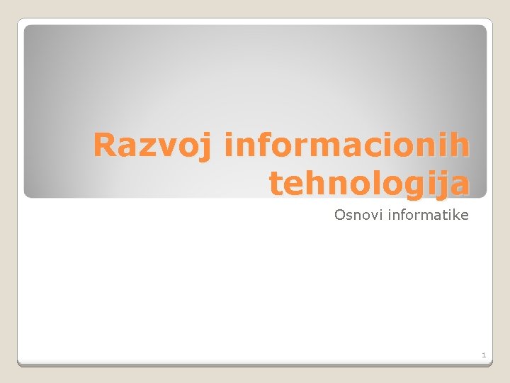 Razvoj informacionih tehnologija Osnovi informatike 1 