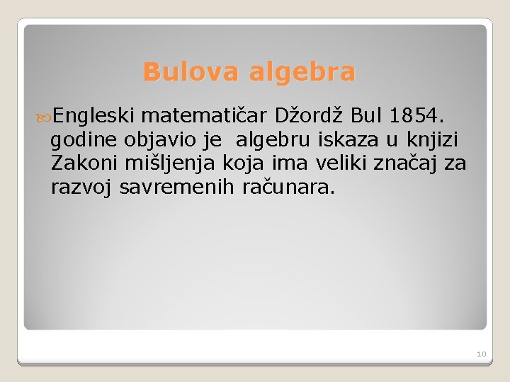 Bulova algebra Engleski matematičar Džordž Bul 1854. godine objavio je algebru iskaza u knjizi