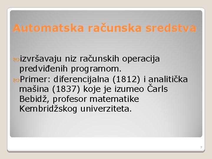 Automatska računska sredstva izvršavaju niz računskih operacija predviđenih programom. Primer: diferencijalna (1812) i analitička