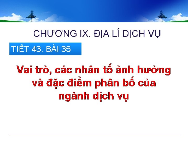 CHƯƠNG IX. ĐỊA LÍ DỊCH VỤ TIẾT 43. BÀI 35 Vai trò, các nhân