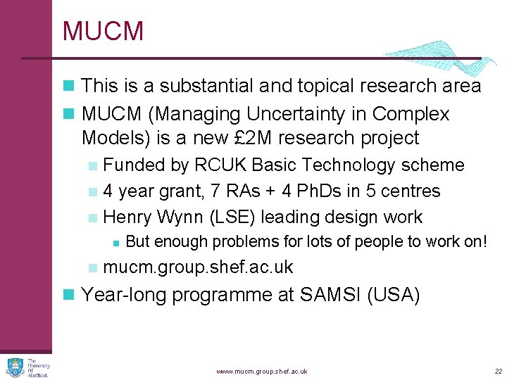 MUCM n This is a substantial and topical research area n MUCM (Managing Uncertainty MUCM n This is a substantial and topical research area n MUCM (Managing Uncertainty
