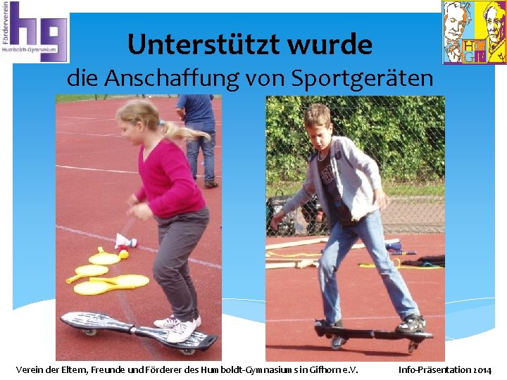 Unterstützt wurde die Anschaffung von Sportgeräten Verein der Eltern, Freunde und Förderer des Humboldt-Gymnasiums