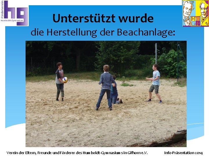 Unterstützt wurde die Herstellung der Beachanlage: Verein der Eltern, Freunde und Förderer des Humboldt-Gymnasiums