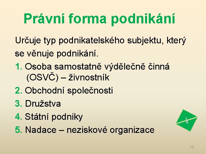 Právní forma podnikání Určuje typ podnikatelského subjektu, který se věnuje podnikání. 1. Osoba samostatně