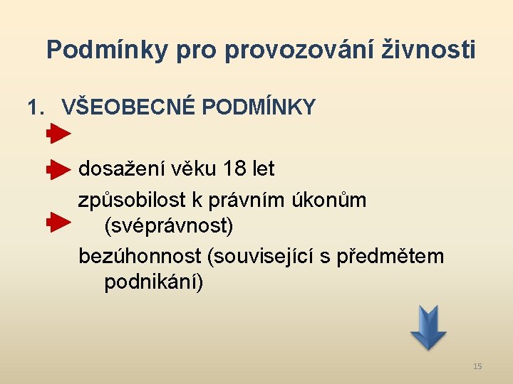 Podmínky provozování živnosti 1. VŠEOBECNÉ PODMÍNKY dosažení věku 18 let způsobilost k právním úkonům