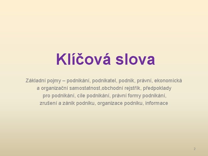 Klíčová slova Základní pojmy ‒ podnikání, podnikatel, podnik, právní, ekonomická a organizační samostatnost, obchodní