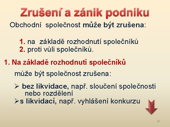 Zrušení a zánik podniku Obchodní společnost může být zrušena: 1. na základě rozhodnutí společníků