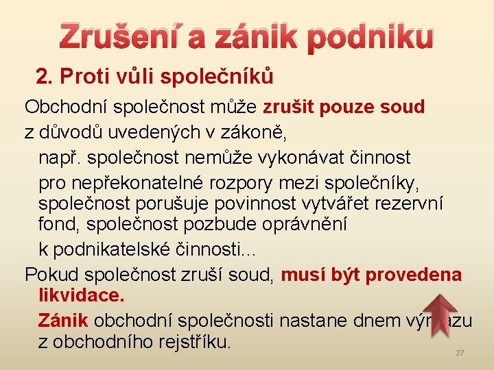 Zrušení a zánik podniku 2. Proti vůli společníků Obchodní společnost může zrušit pouze soud