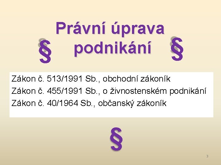 Právní úprava podnikání § § Zákon č. 513/1991 Sb. , obchodní zákoník Zákon č.