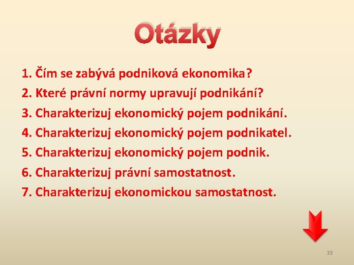 Otázky 1. Čím se zabývá podniková ekonomika? 2. Které právní normy upravují podnikání? 3.