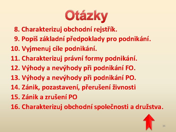 Otázky 8. Charakterizuj obchodní rejstřík. 9. Popiš základní předpoklady pro podnikání. 10. Vyjmenuj cíle