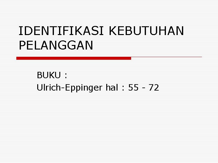 IDENTIFIKASI KEBUTUHAN PELANGGAN BUKU : Ulrich-Eppinger hal : 55 - 72 