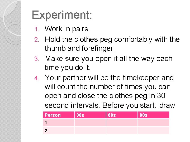 Experiment: Work in pairs. 2. Hold the clothes peg comfortably with the thumb and