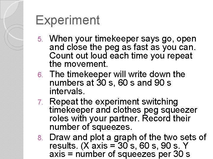 Experiment When your timekeeper says go, open and close the peg as fast as