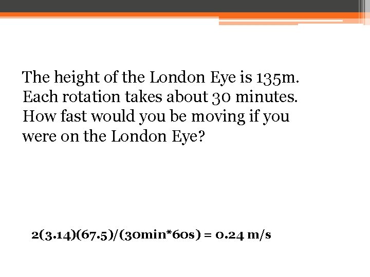 The height of the London Eye is 135 m. Each rotation takes about 30