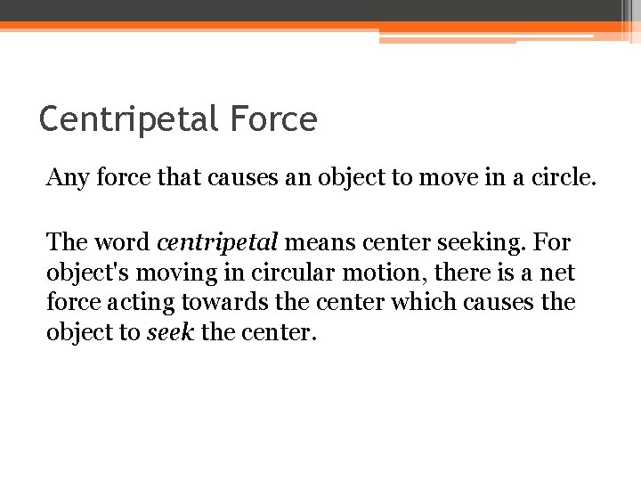 Centripetal Force Any force that causes an object to move in a circle. The