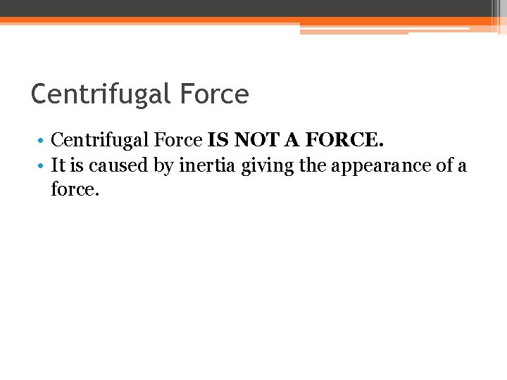 Centrifugal Force • Centrifugal Force IS NOT A FORCE. • It is caused by