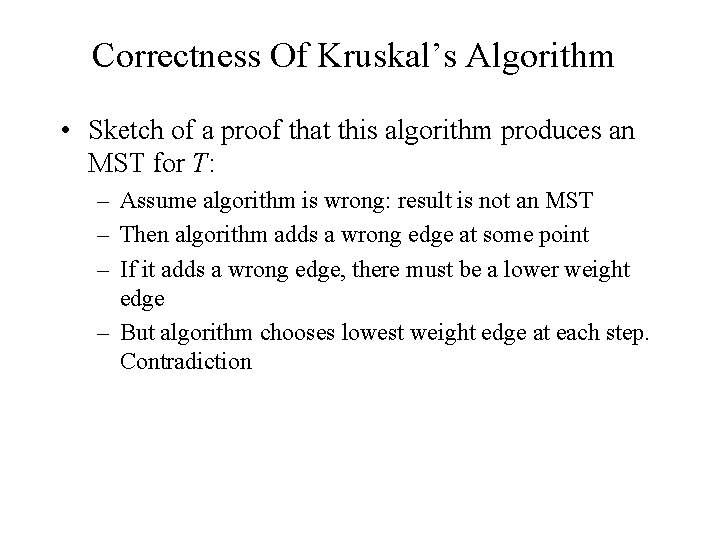 Correctness Of Kruskal’s Algorithm • Sketch of a proof that this algorithm produces an