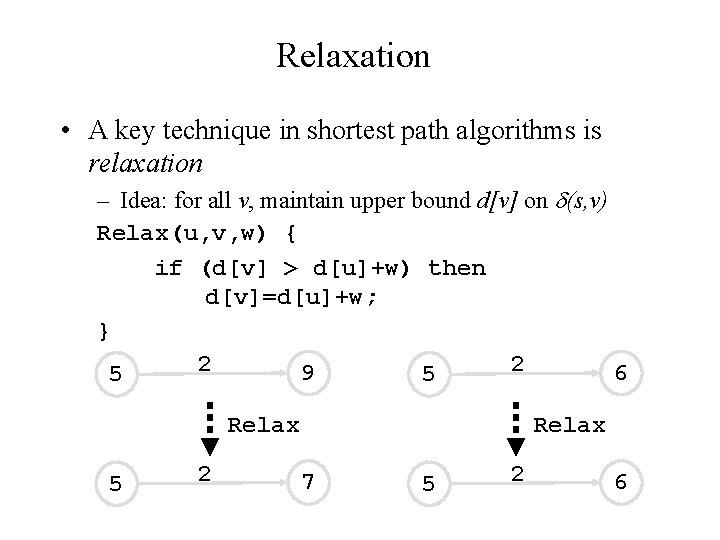 Relaxation • A key technique in shortest path algorithms is relaxation – Idea: for