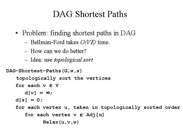 DAG Shortest Paths • Problem: finding shortest paths in DAG – Bellman-Ford takes O(VE)