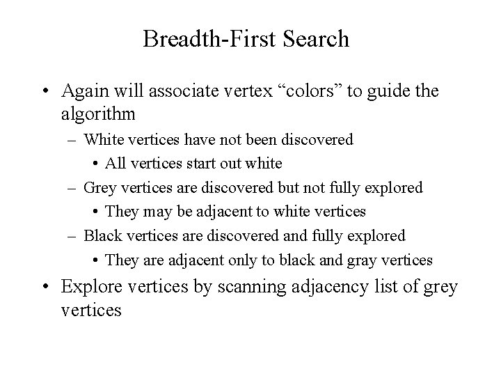 Breadth-First Search • Again will associate vertex “colors” to guide the algorithm – White