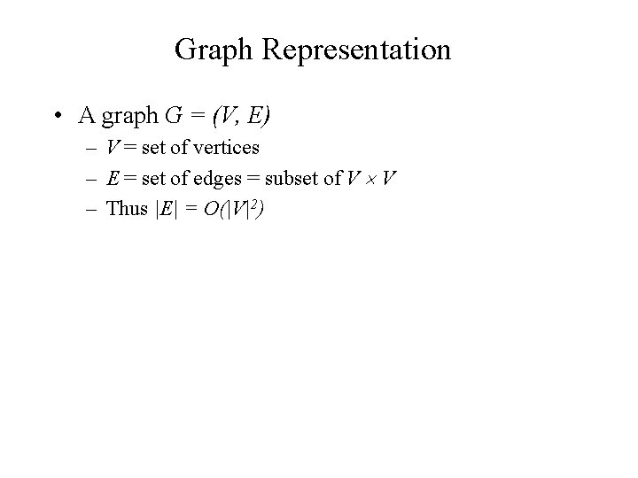 Graph Representation • A graph G = (V, E) – V = set of