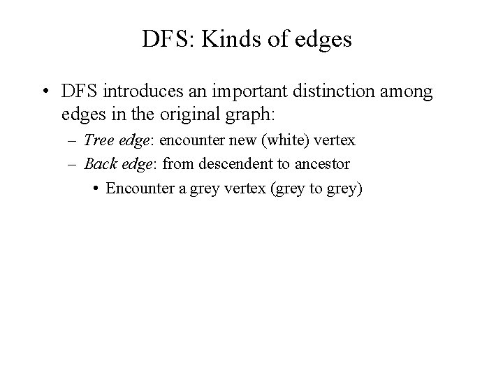 DFS: Kinds of edges • DFS introduces an important distinction among edges in the