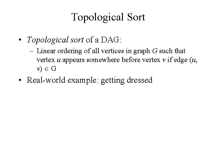 Topological Sort • Topological sort of a DAG: – Linear ordering of all vertices