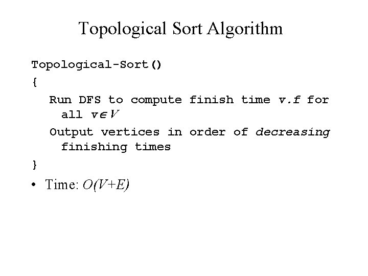 Topological Sort Algorithm Topological-Sort() { Run DFS to compute finish time v. f for