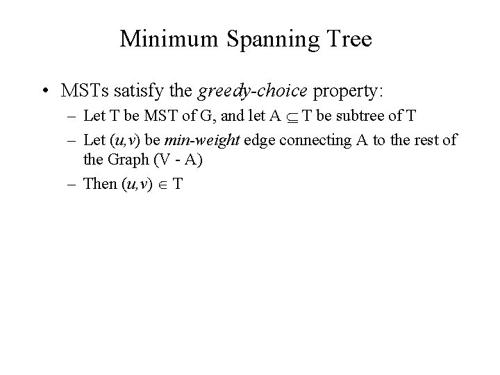 Minimum Spanning Tree • MSTs satisfy the greedy-choice property: – Let T be MST