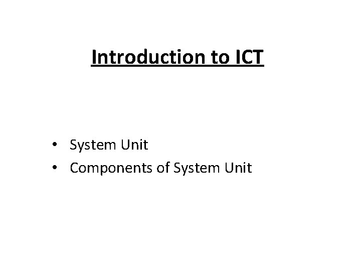 Introduction to ICT • System Unit • Components of System Unit 