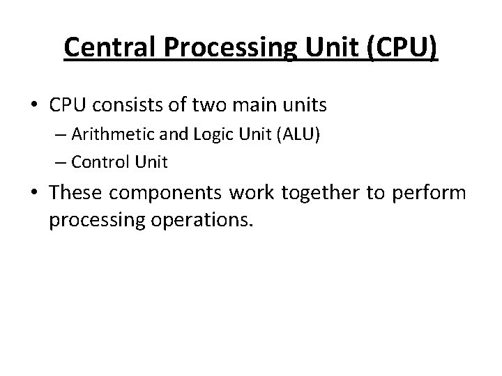 Central Processing Unit (CPU) • CPU consists of two main units – Arithmetic and