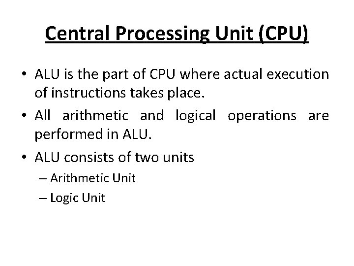 Central Processing Unit (CPU) • ALU is the part of CPU where actual execution