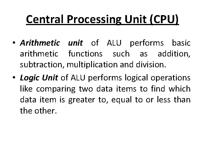 Central Processing Unit (CPU) • Arithmetic unit of ALU performs basic arithmetic functions such