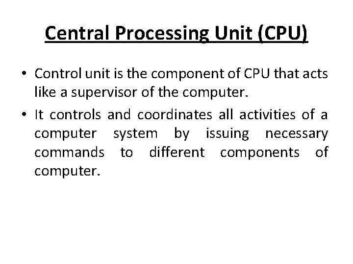 Central Processing Unit (CPU) • Control unit is the component of CPU that acts