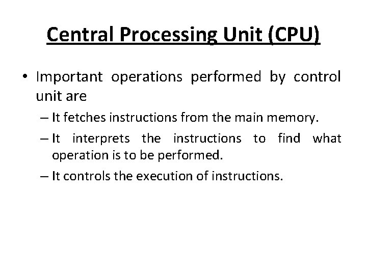 Central Processing Unit (CPU) • Important operations performed by control unit are – It