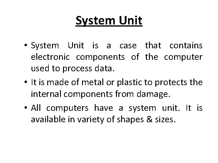 System Unit • System Unit is a case that contains electronic components of the