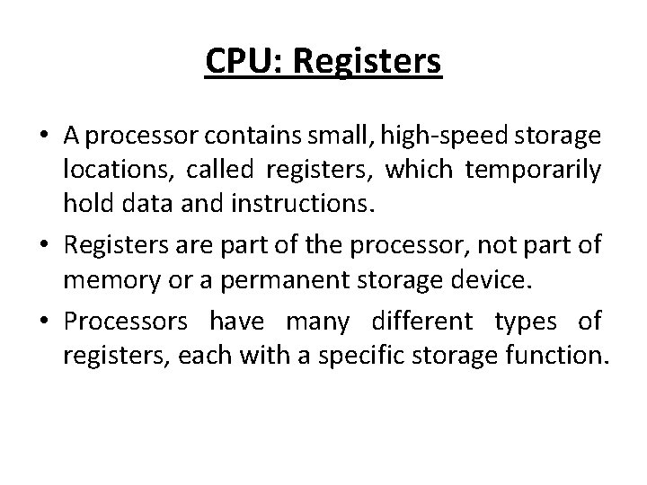 CPU: Registers • A processor contains small, high-speed storage locations, called registers, which temporarily