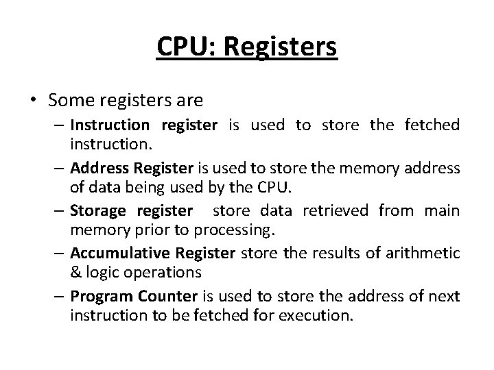 CPU: Registers • Some registers are – Instruction register is used to store the